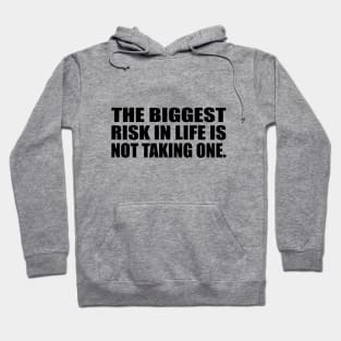 The biggest risk in life is not taking one Hoodie